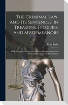 The Criminal Law, And Its Sentences, In Treasons, Felonies, And Misdemeanors