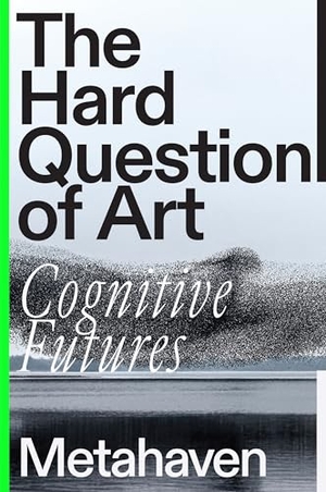 Metahaven. The Hard Question of Art - Cognitive Futures. Verso Books, 2026.