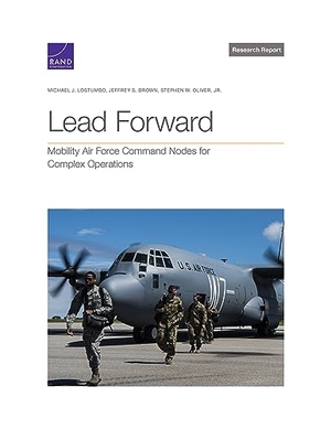 Lostumbo, Michael J / Brown, Jeffrey S et al. Lead Forward - Mobility Air Force Command Nodes for Complex Operations. RAND Corporation, 2023.