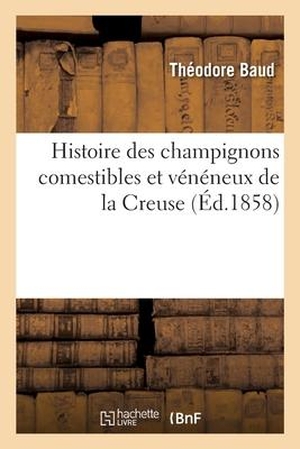 Baud-T. Histoire des champignons comestibles et vénéneux de la Creuse. Hachette Livre, 2020.