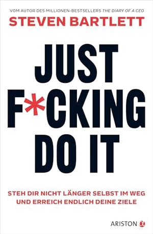 Bartlett, Steven. Just F*cking Do It - Steh dir nicht länger selbst im Weg und erreich endlich deine Ziele. Ariston Verlag, 2026.