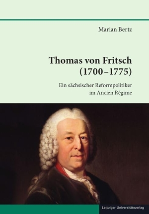 Bertz, Marian. Thomas von Fritsch (1700-1775) - Ein sächsischer Reformpolitiker im Ancien Régime. Leipziger Universitätsvlg, 2024.