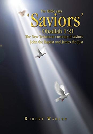 Wahler, Robert. The Bible says 'Saviors' - Obadiah 1 - 21: The New Testament coverup of saviors John the Baptist and James the Just. Xlibris, 2010.