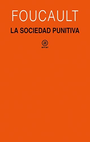 Foucault, Michel. La sociedad punitiva : curso del Collège de France, 1972-1973. Ediciones Akal, 2018.