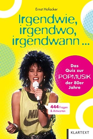 Hofacker, Ernst. Irgendwie, irgendwo, irgendwann ... - Das Quiz zur Popmusik der 80er Jahre. 444 Fragen & Antworten. Klartext Verlag, 2020.