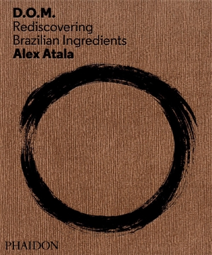 Atala, Alex. D.O.M. - Rediscovering Brazilian Ingredients. Phaidon Press Ltd, 2013.