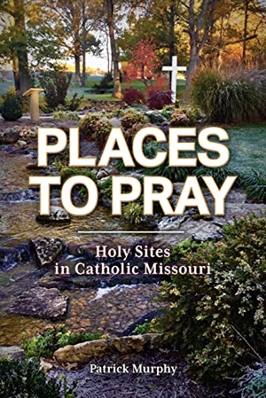 Murphy, Patrick. Places to Pray: Holy Sites in Catholic Missouri. Reedy Press, 2023.