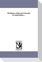 The History of Harvard University. by Josiah Quincy ...