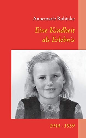 Rubinke, Annemarie. Eine Kindheit als Erlebnis - 1944 - 1959. Books on Demand, 2015.