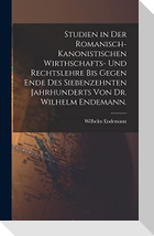 Studien in der romanisch-kanonistischen Wirthschafts- und Rechtslehre bis gegen Ende des siebenzehnten Jahrhunderts von Dr. Wilhelm Endemann.