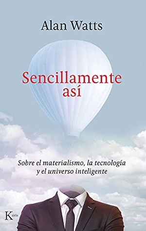 Watts, Alan. Sencillamente Así - Sobre El Materialismo, La Tecnología Y El Universo Inteligente. Editorial Kairos, 2022.