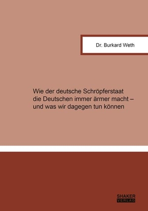 Weth, Burkard. Wie der deutsche Schröpferstaat die Deutschen immer ärmer macht - und was wir dagegen tun können. Shaker Verlag, 2025.