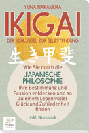 Ikigai - Der Schlüssel zur Selbstfindung: Wie Sie durch die japanische Philosophie Ihre Bestimmung und Passion entdecken und so zu einem Leben voller Glück und Zufriedenheit finden (inkl. Workbook)