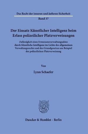 Schaefer, Lynn. Der Einsatz Künstlicher Intelligenz beim Erlass polizeilicher Platzverweisungen - Zulässigkeit eines Ermessensverwaltungsaktes durch Künstliche Intelligenz im Lichte des allgemeinen Verwaltungsrechts und des Grundgesetzes am Beispiel der polizeilichen Platzverweisung. Duncker & Humblot GmbH, 2026.