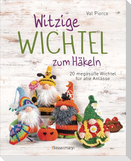 Witzige Wichtel zum Häkeln - 20 megasüße Wichtel für alle Anlässe