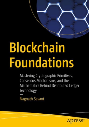 Savant, Nagnath. Blockchain Foundations - Mastering Cryptographic Primitives, Consensus Mechanisms, and the Mathematics Behind Distributed Ledger Technology. APRESS L.P., 2026.