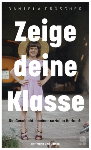 Daniela Dröscher. Zeige deine Klasse - Die Geschichte meiner sozialen Herkunft. Hoffmann und Campe, 2018.