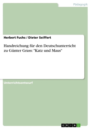 Fuchs, Herbert / Dieter Seiffert. Handreichung für den Deutschunterricht zu Günter Grass: "Katz und Maus". GRIN Verlag, 2011.
