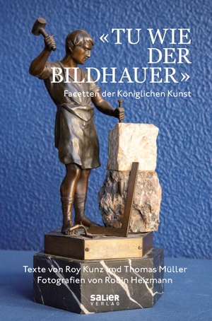 Kunz, Roy / Thomas Müller. 'Tu wie der Bildhauer' - Facetten der Königlichen Kunst. Salier Verlag, 2023.