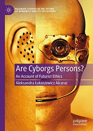 ¿ukaszewicz Alcaraz, Aleksandra. Are Cyborgs Persons? - An Account of Futurist Ethics. Springer International Publishing, 2020.