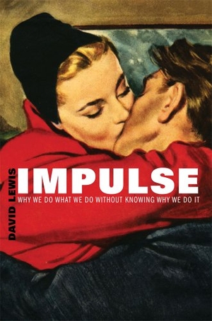 Lewis, David. Impulse - Why We Do What We Do Without Knowing Why We Do It. Harvard University Press, 2013.