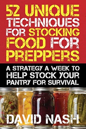 Nash, David. 52 Unique Techniques for Stocking Food for Preppers - A Strategy a Week to Help Stock Your Pantry for Survival. Skyhorse Publishing, 2015.