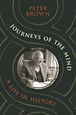 Brown, Peter. Journeys of the Mind - A Life in History. Princeton University Press, 2023.