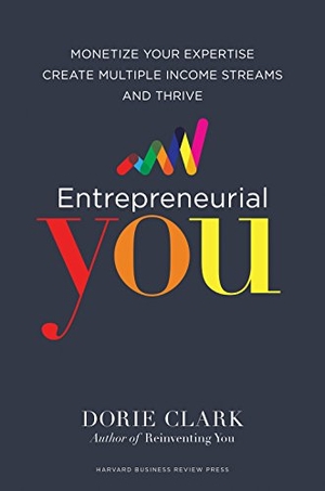Clark, Dorie. Entrepreneurial You - Monetize Your Expertise, Create Multiple Income Streams, and Thrive. Harvard Business Review Press, 2017.