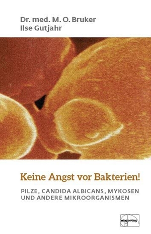 Bruker, Max Otto / Ilse Gutjahr. Keine Angst vor Bakterien! - Pilze, Candida Albicans, Mykosen und andere Mikroorganismen. Emu-Verlags-GmbH, 2014.