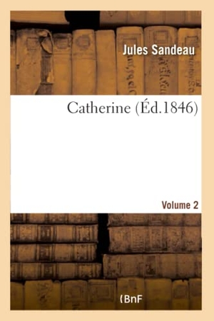 Sandeau, Jules. Catherine. Volume 2. Hachette Livre, 2018.