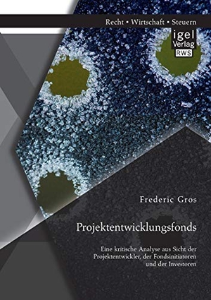 Gros, Frederic. Projektentwicklungsfonds: Eine kritische Analyse aus Sicht der Projektentwickler, der Fondsinitiatoren und der Investoren. Igel Verlag, 2014.