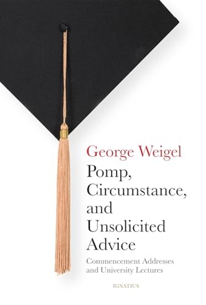 Weigel, George. Pomp, Circumstance, and Unsolicited Advice - Commencement Addresses and University Lectures. Ignatius Press, 2025.