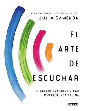 Cameron, Julia. El Arte de Escuchar. Descubre Una Creatividad Más Profunda Y Plena / The Listening Path: The Creative Art of Attention. Prh Grupo Editorial, 2022.