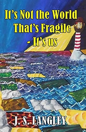 Langley, John S. It's Not the World That's Fragile. Langley Ventures Publishing, 2020.