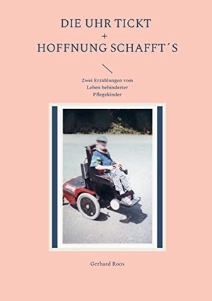 Roos, Gerhard. Die Uhr tickt und Hoffnung schafft´s - Zwei Erzählungen vom Leben behinderter Pflegekinder. Books on Demand, 2022.