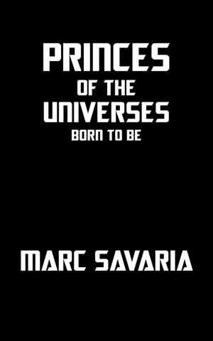 Savaria, Marc. Princes of the Universes - Born to Be. 1st Book Library, 2003.