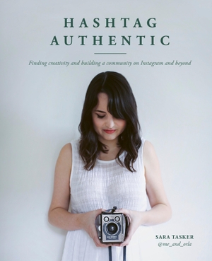Tasker, Sara. Hashtag Authentic - Finding creativity and building a community on Instagram and beyond. Quarto Publishing Plc IWUK, 2019.