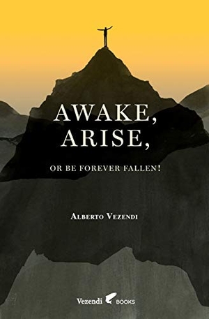 Vezendi, Alberto. Awake, Arise, Or Be Forever Fallen! - Fall, Awakening, and Rise of a Young Anorexic Male. Vezendi Books, 2019.