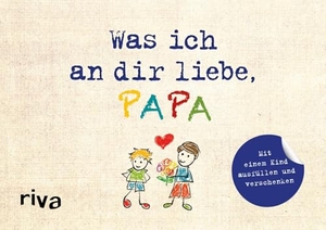 Reinwarth, Alexandra. Was ich an dir liebe, Papa - Version für Kinder - Zum Ausfüllen und Verschenken. Das perfekte Geschenk/Geschenkidee für Vatertag, Weihnachten und Geburtstag | Zum Ausfüllen und Verschenken. Originelle Liebeserklärung. Geschenk für Vatertag, Weihnachten, Ostern, Geburtstag. riva Verlag, 2019.