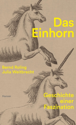 Weitbrecht, Julia / Bernd Roling. Das Einhorn - Geschichte einer Faszination. Carl Hanser Verlag, 2023.
