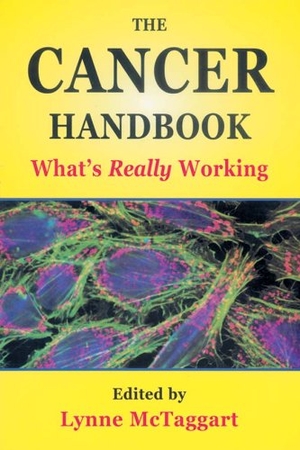 Mctaggart, Lynne. The Cancer Handbook - What's Really Working. Globe Pequot Publishing Group Inc, 2007.