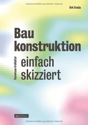 Krutke, Dirk. Baukonstruktion - einfach skizziert. AV Edition GmbH, 2025.