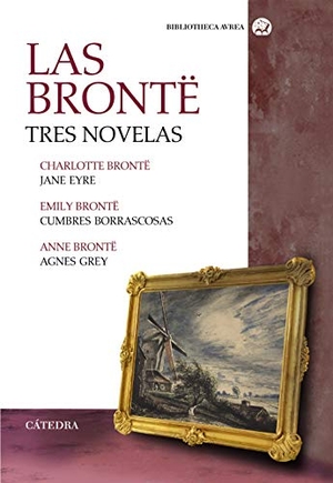 Brontë, Charlotte / Brontë, Emily et al. Las Brontë : tres novelas : Jane Eyre ; Cumbres borrascosas ; Agnes Grey. Ediciones Cátedra, 2018.
