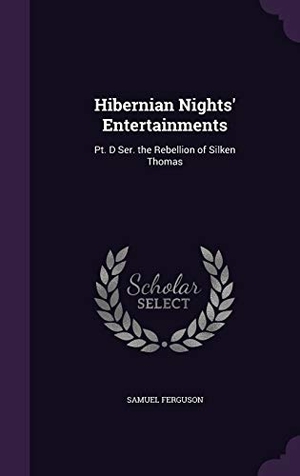 Ferguson, Samuel. Hibernian Nights' Entertainments: Pt. D Ser. the Rebellion of Silken Thomas. Touchladybirdlucky Studios, 2016.