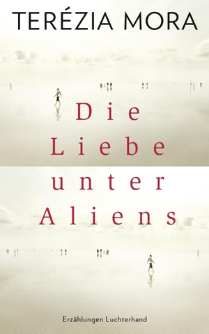 Terézia Mora. Die Liebe unter Aliens - Erzählungen. Luchterhand, 2016.