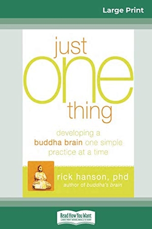 Hanson, Rick. Just One Thing - Developing a Buddha Brain One Simple Practice at a Time (16pt Large Print Edition). ReadHowYouWant, 2016.