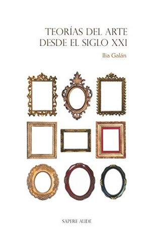 Galán Díez, Ilia. Teorías del arte desde el siglo XXI. Editorial Sapere Aude, 2017.