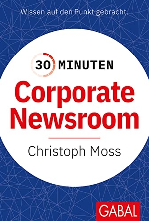 Moss, Christoph. 30 Minuten Corporate Newsroom. GABAL Verlag GmbH, 2022.