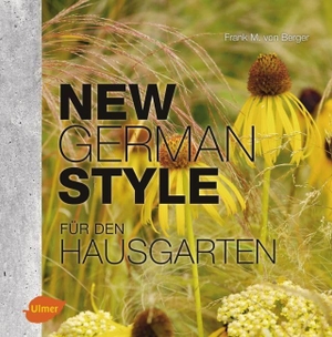 Berger, Frank M. von. New German Style für den Hausgarten - Moderne Gartengestaltung pflegeleicht und dauerschön. Ulmer Eugen Verlag, 2016.