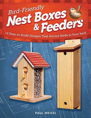 Meisel, Paul. Bird-Friendly Nest Boxes & Feeders - 12 Easy-To-Build Designs That Attract Birds to Your Yard. Fox Chapel Publishing, 2012.